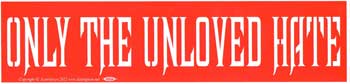 Only the Unloved Hate bumper sticker